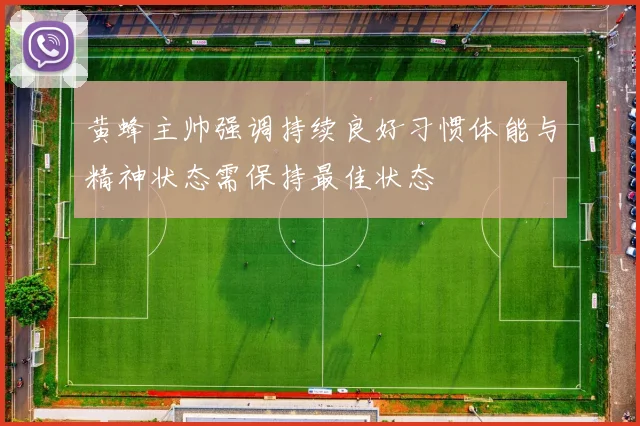 黄蜂主帅强调持续良好习惯体能与精神状态需保持最佳状态
